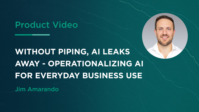 Without Piping, AI Leaks Away – Operationalizing AI for Everyday Business Use