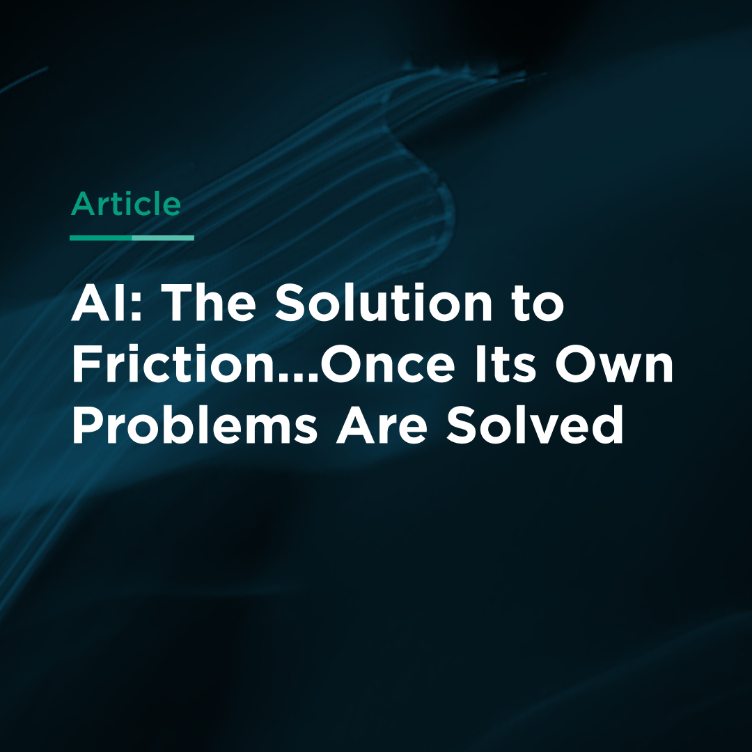 AI: The Solution to Friction...Once Its Own Problems Are Solved AI: The Solution to Friction...Once Its Own Problems Are Solved