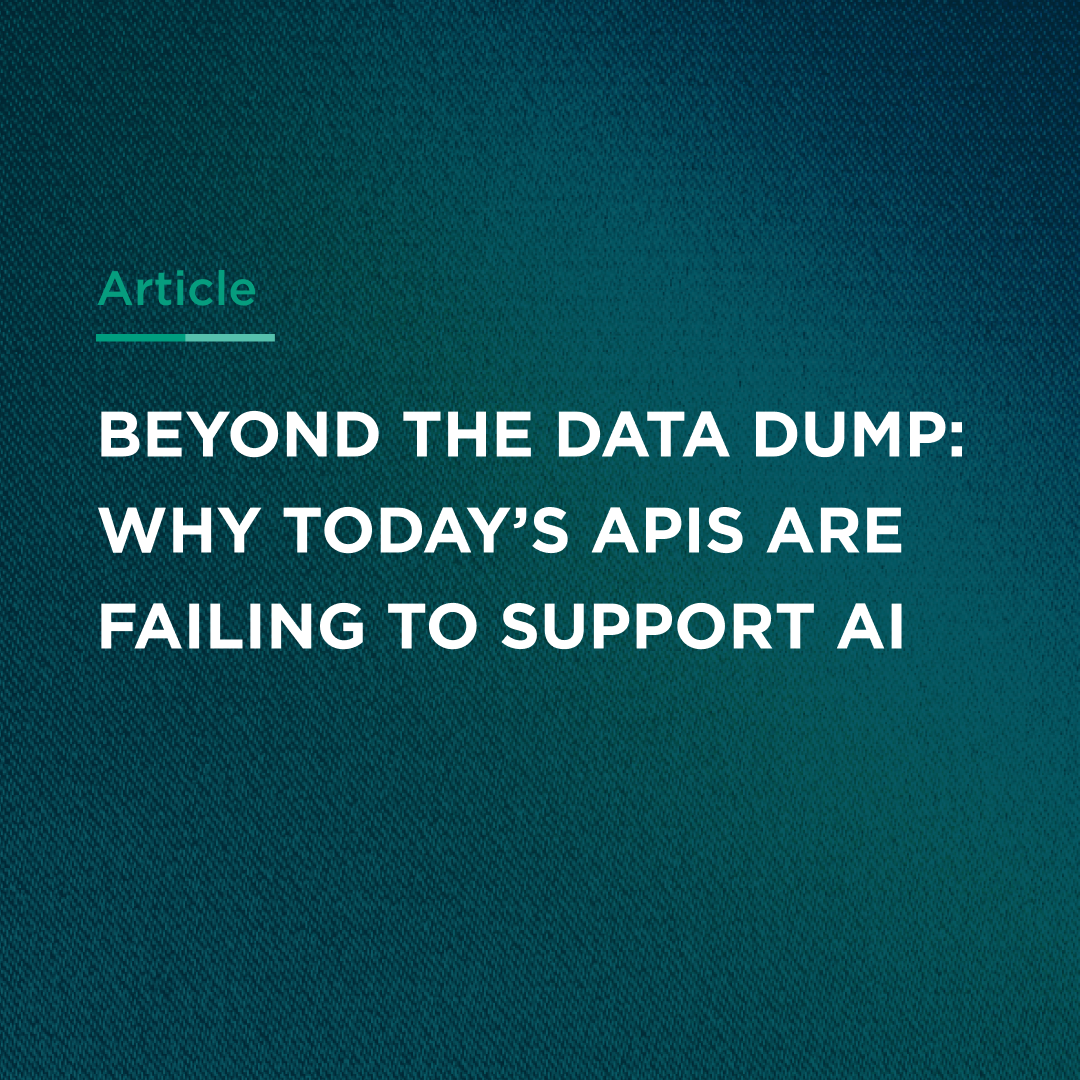 Beyond the Data Dump: Why Today’s APIs are Failing to Support AI Beyond the Data Dump: Why Today’s APIs are Failing to Support AI